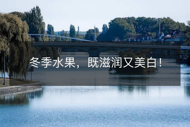 冬季水果,既滋润又美白! 冬季水果,既滋润又美白!
