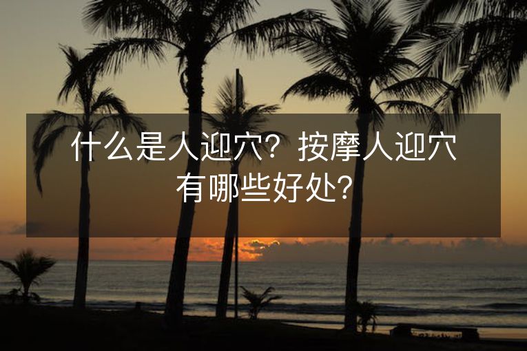 什么是人迎穴？按摩人迎穴有哪些好处？